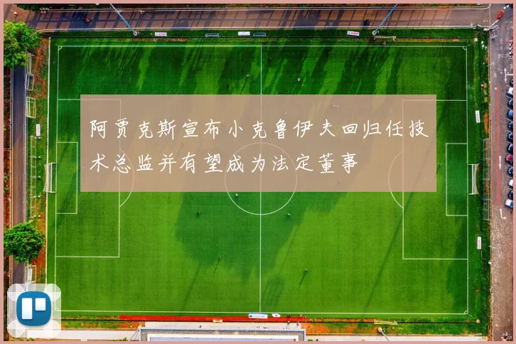 阿贾克斯宣布小克鲁伊夫回归任技术总监并有望成为法定董事